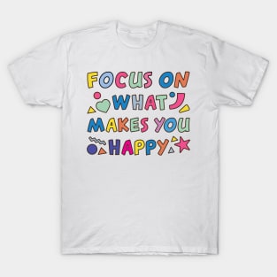 Focus On What Makes You Happy T-Shirt